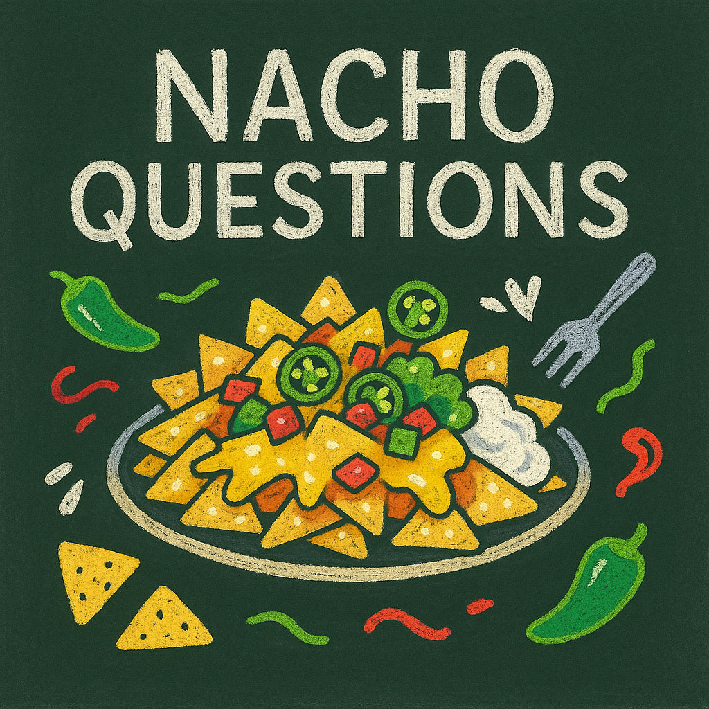 Stupid Nacho Questions, Real Answers